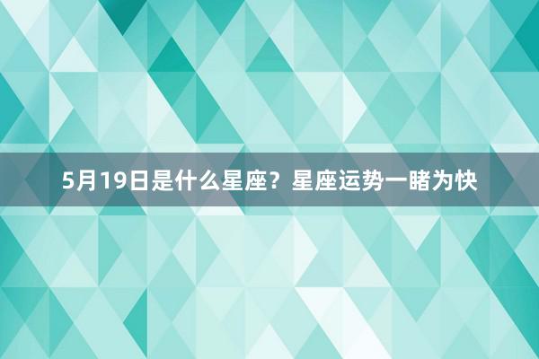 5月19日是什么星座？星座运势一睹为快