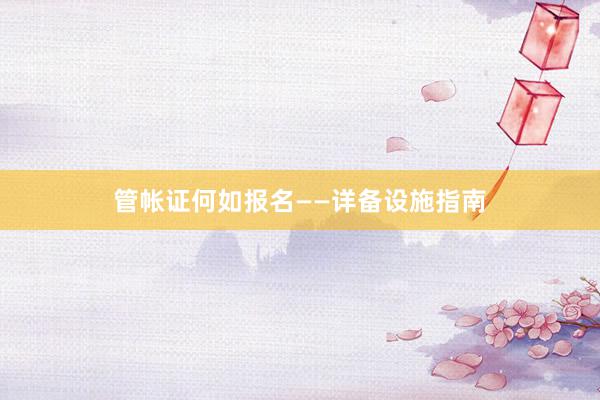 管帐证何如报名——详备设施指南